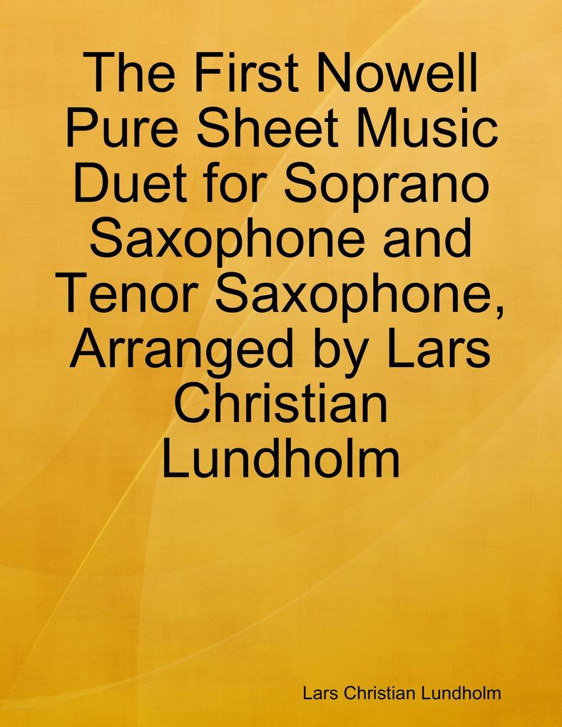 The First Nowell Pure Sheet Music Duet for Soprano Saxophone and Tenor Saxophone Arranged by Lars Christian Lundholm