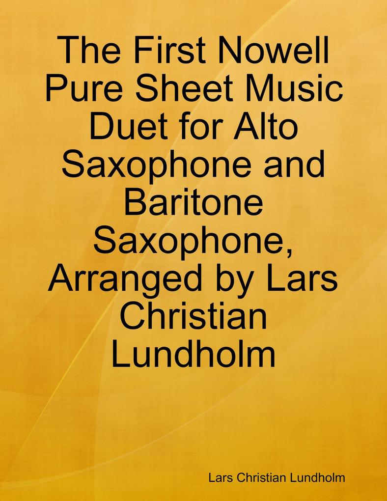 The First Nowell Pure Sheet Music Duet for Alto Saxophone and Baritone Saxophone Arranged by Lars Christian Lundholm