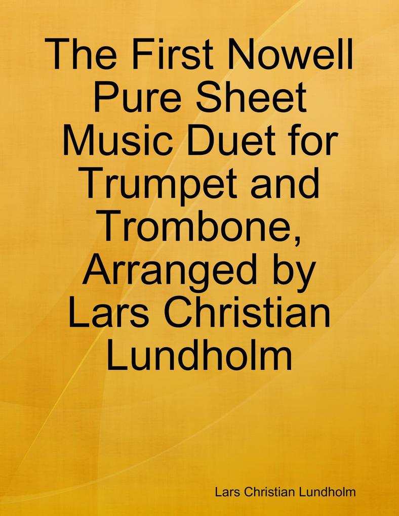 The First Nowell Pure Sheet Music Duet for Trumpet and Trombone Arranged by Lars Christian Lundholm