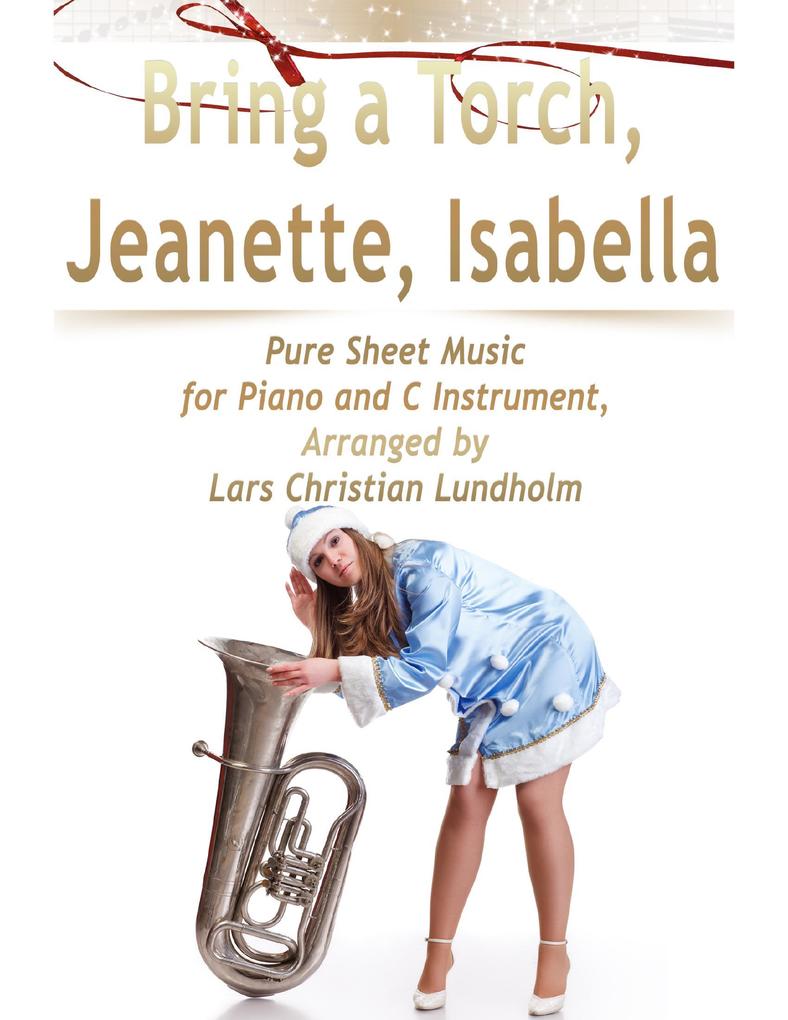 Bring a Torch Jeanette Isabella Pure Sheet Music for Piano and C Instrument Arranged by Lars Christian Lundholm