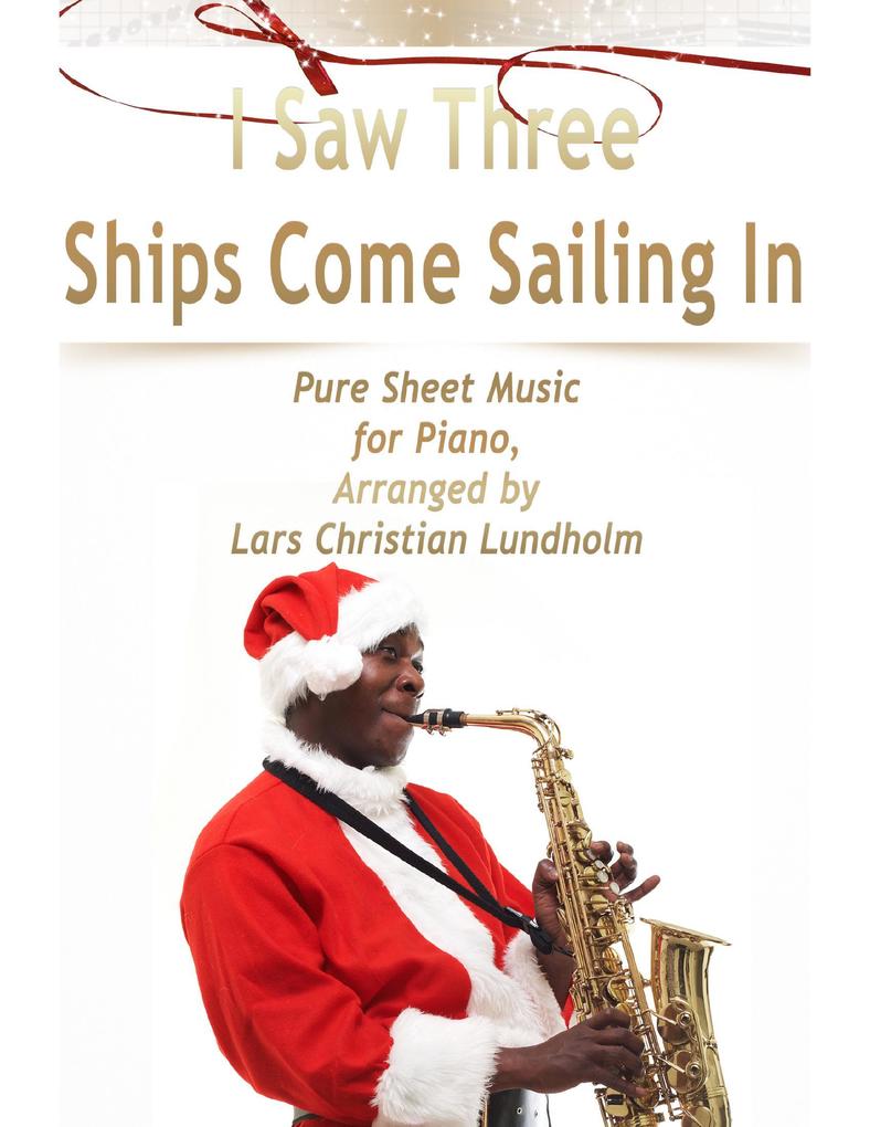 I Saw Three Ships Come Sailing In Pure Sheet Music for Piano Arranged by Lars Christian Lundholm