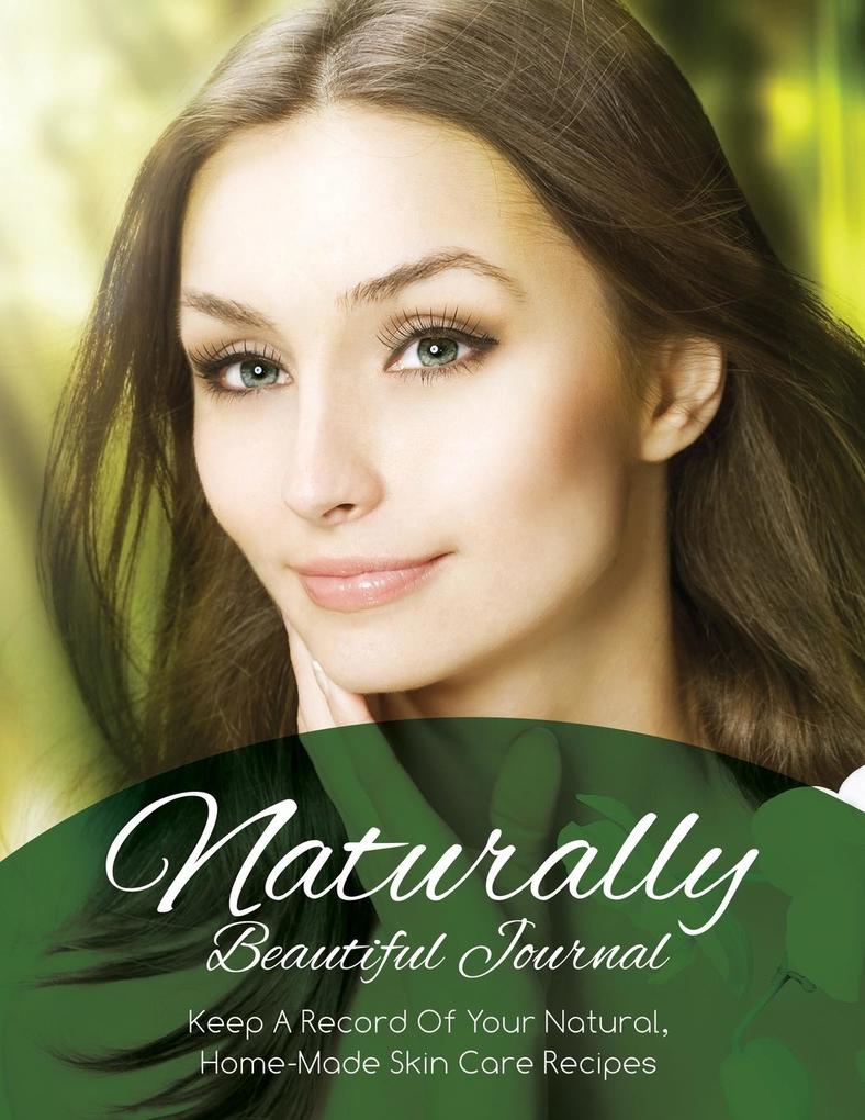 Naturally Beautiful Journal (Keep a Record of Your Natural Home-Made Skin Care Recipes)