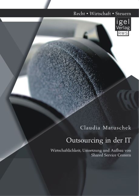 Outsourcing in der IT: Wirtschaftlichkeit Umsetzung und Aufbau von Shared Service Centern