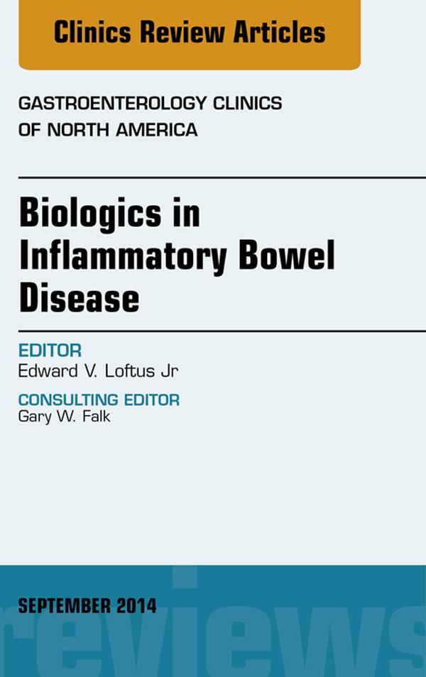 Biologics in Inflammatory Bowel Disease An issue of Gastroenterology Clinics of North America