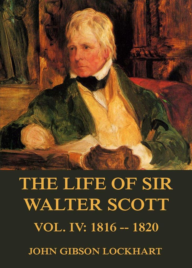 The Life of Sir Walter Scott Vol. 4: 1816 - 1820