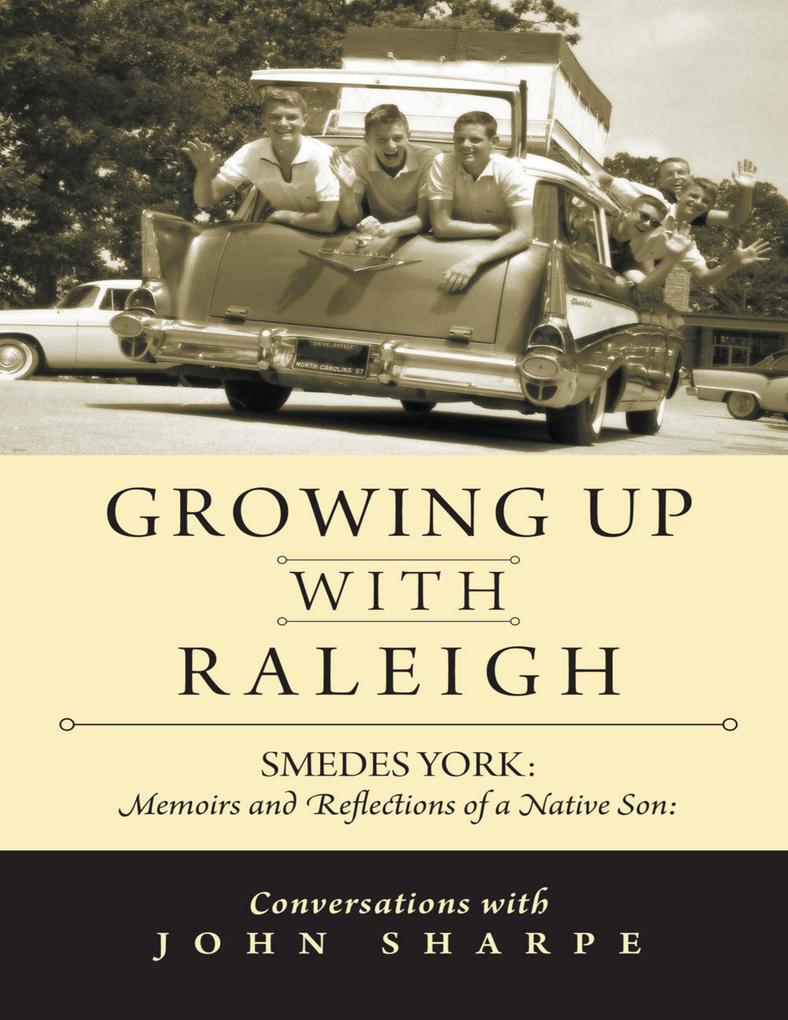 Growing Up With Raleigh: Smedes York Memoirs and Reflections of a Native Son Conversations With John Sharpe