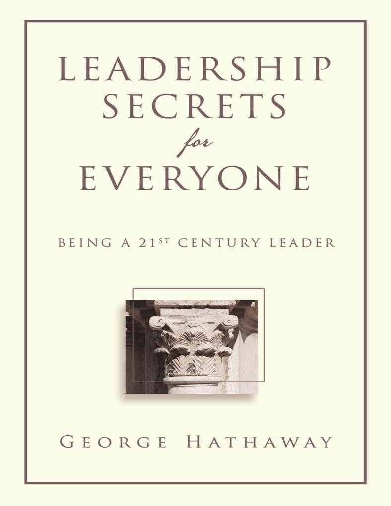 Leadership Secrets for Everyone: Being a 21st Century Leader