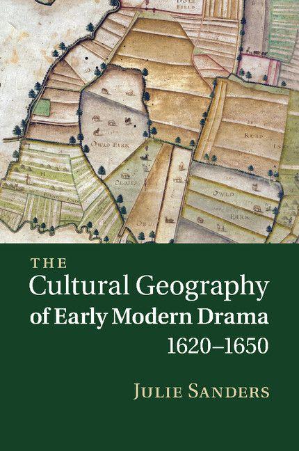 The Cultural Geography of Early Modern Drama 1620 1650