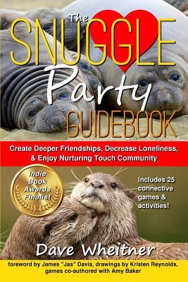 The Snuggle Party Guidebook: Create Deeper Friendships Decrease Loneliness & Enjoy Nurturing Touch Community
