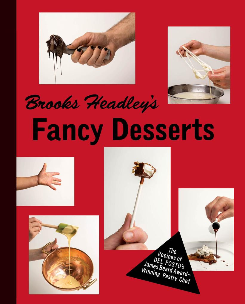 Brooks Headley‘s Fancy Desserts: The Recipes of Del Posto‘s James Beard Award-Winning Pastry Chef