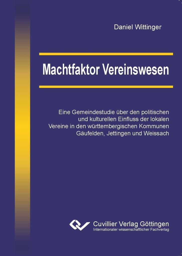 Machtfaktor Vereinswesen. Eine Gemeindestudie über den politischen und kulturellen Einfluss der lokalen Vereine in den württembergischen Kommunen Gäufelden Jettingen und Weissach