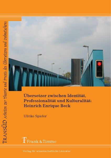 Übersetzer zwischen Identität Professionalität und Kulturalität: Heinrich Enrique Beck - Ulrike Spieler