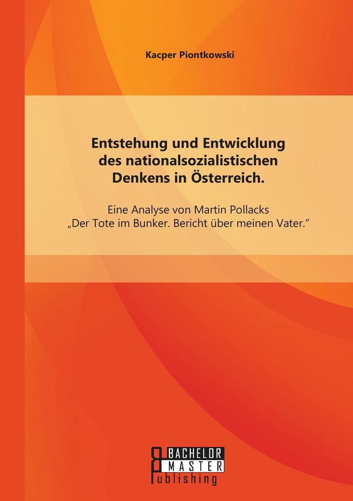 Entstehung und Entwicklung des nationalsozialistischen Denkens in Österreich: Eine Analyse von Martin Pollacks 'Der Tote im Bunker. Bericht über meinen Vater'