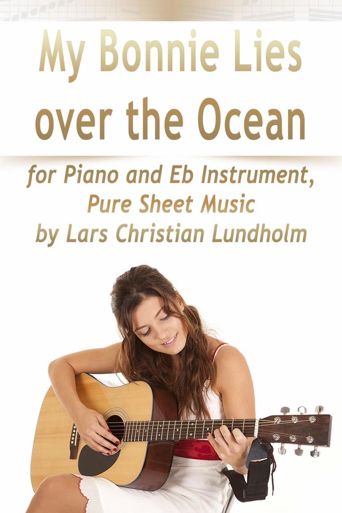 My Bonnie Lies Over the Ocean for Piano and Eb Instrument Pure Sheet Music by Lars Christian Lundholm
