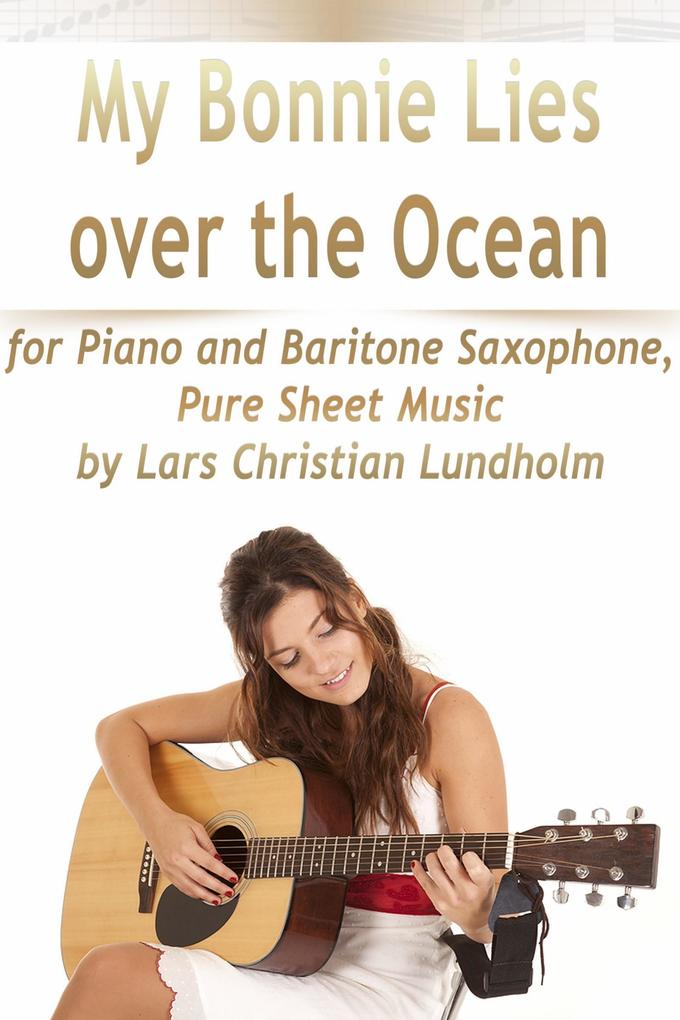 My Bonnie Lies Over the Ocean for Piano and Baritone Saxophone Pure Sheet Music by Lars Christian Lundholm