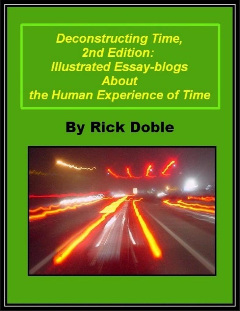 Deconstructing Time 2nd Edition: Illustrated Essay-blogs About the Human Experience of Time