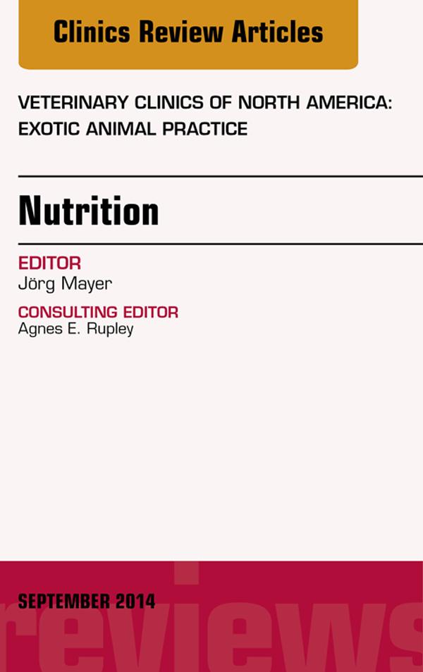 Nutrition An Issue of Veterinary Clinics of North America: Exotic Animal Practice