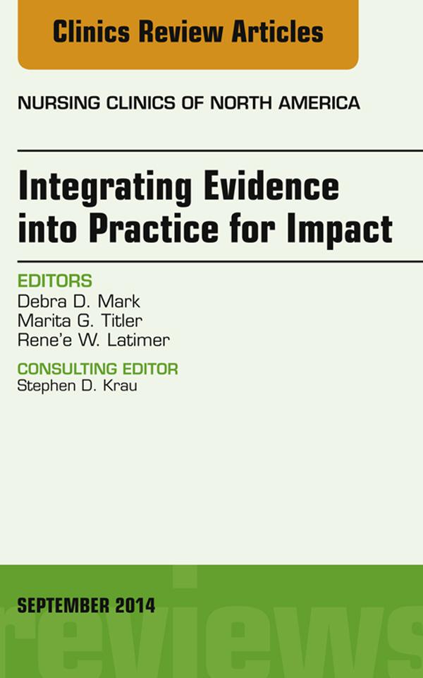 Integrating Evidence into Practice for Impact An Issue of Nursing Clinics of North America