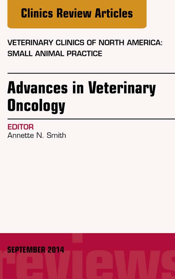 Advances in Veterinary Oncology An Issue of Veterinary Clinics of North America: Small Animal Practice
