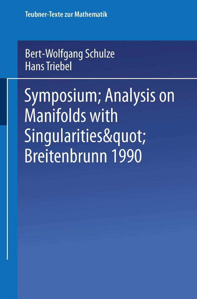 Symposium 'Analysis on Manifolds with Singularities' Breitenbrunn 1990