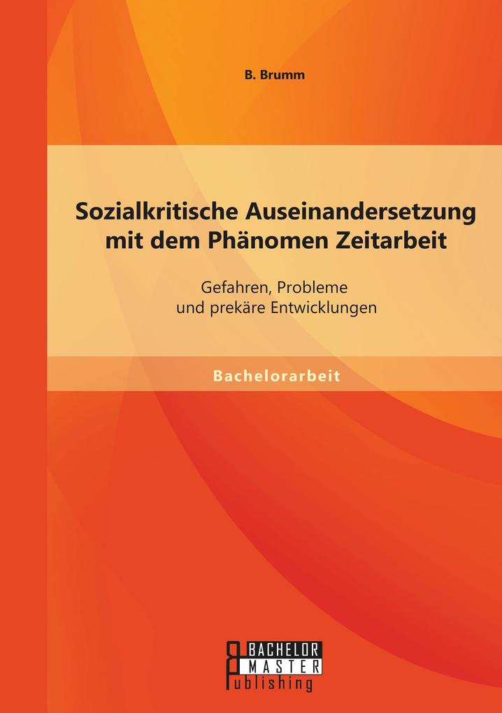 Sozialkritische Auseinandersetzung mit dem Phänomen Zeitarbeit: Gefahren Probleme und prekäre Entwicklungen