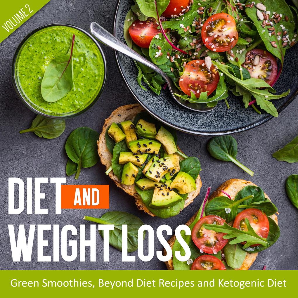 Diet And Weight Loss Volume 2: Green Smoothies Beyond Diet Recipes and Ketogenic Diet