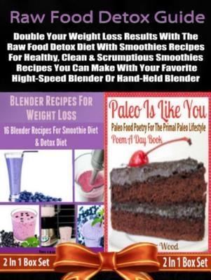 Raw Food Detox Diet: Double Your Weight Loss Results With The Raw Food Detox Diet With Smoothies Recipes: 2 In 1 Box Set: Book 1: Blender Recipes For Weight Loss + Book 2