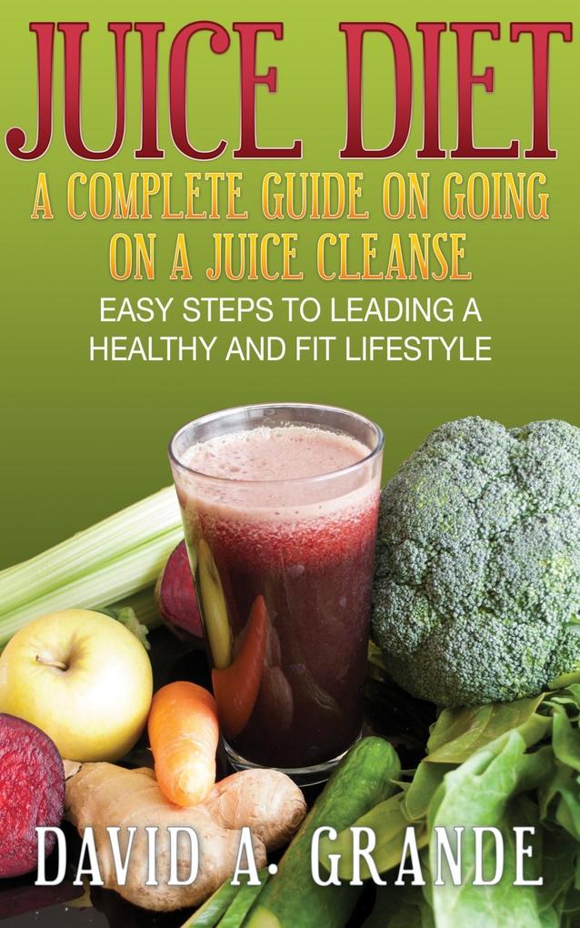 Juice Diet: A Complete Guide on Going on a Juice Cleanse