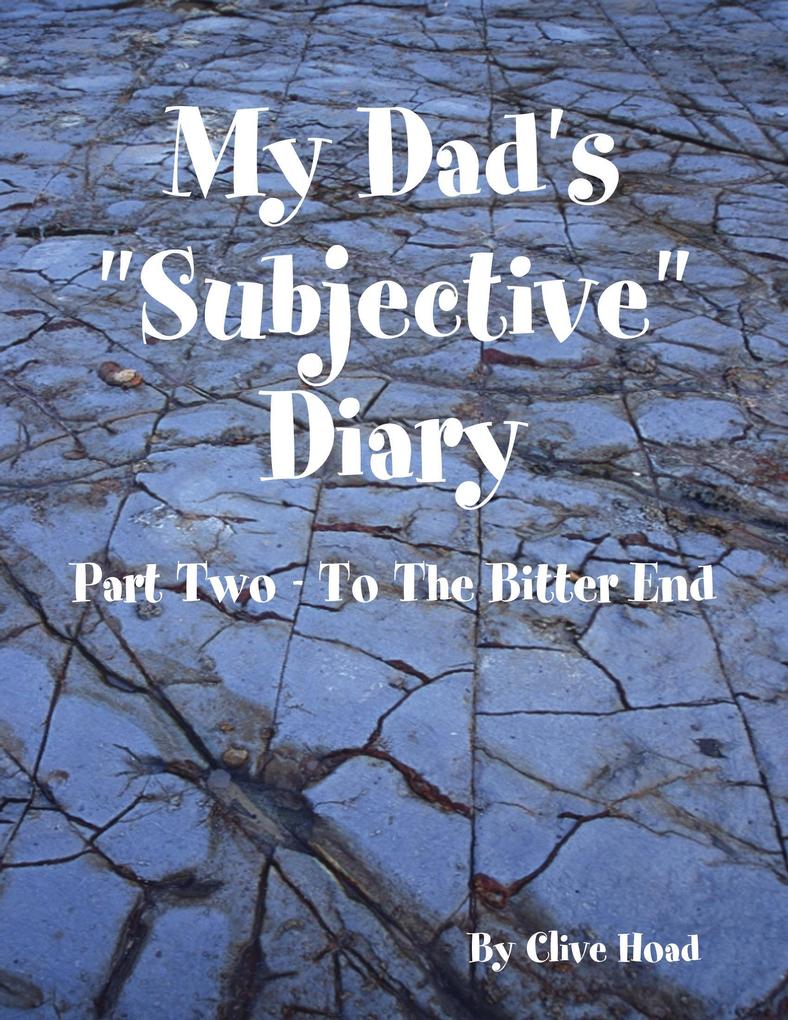 My Dad‘s Subjective Diary - Part Two - To the Bitter End