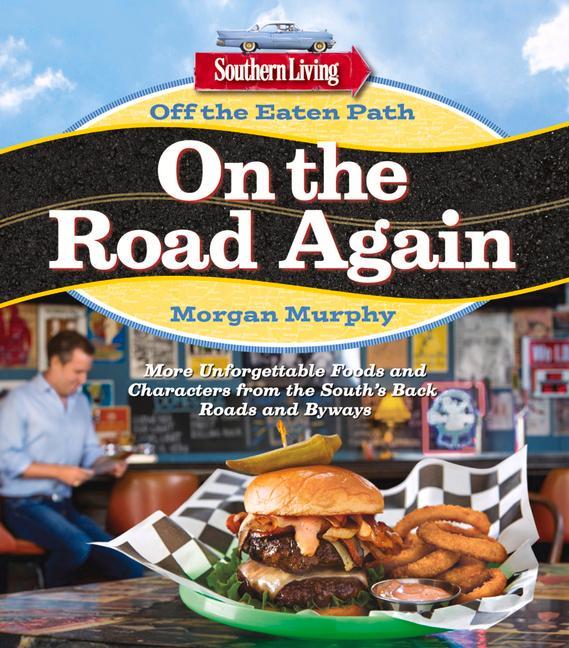 Southern Living Off the Eaten Path: On the Road Again: More Unforgettable Foods and Characters from the South‘s Back Roads and Byways