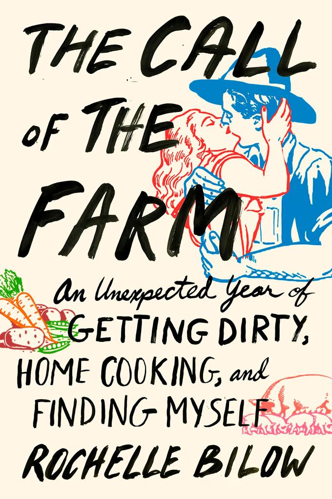 The Call of the Farm: An Unexpected Year of Getting Dirty Home Cooking and Finding Myself