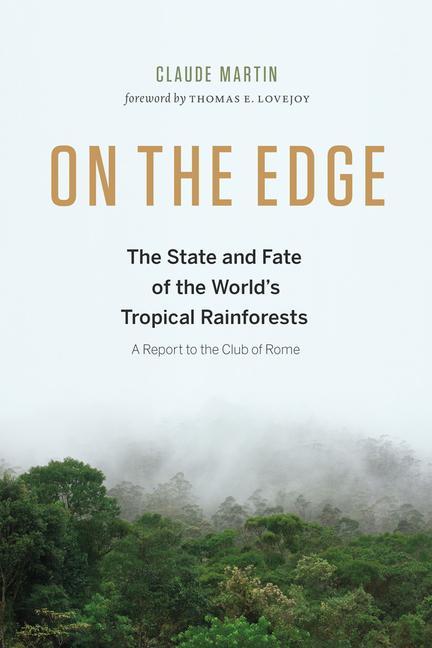 On the Edge: The State and Fate of the World's Tropical Rainforests - Claude Martin