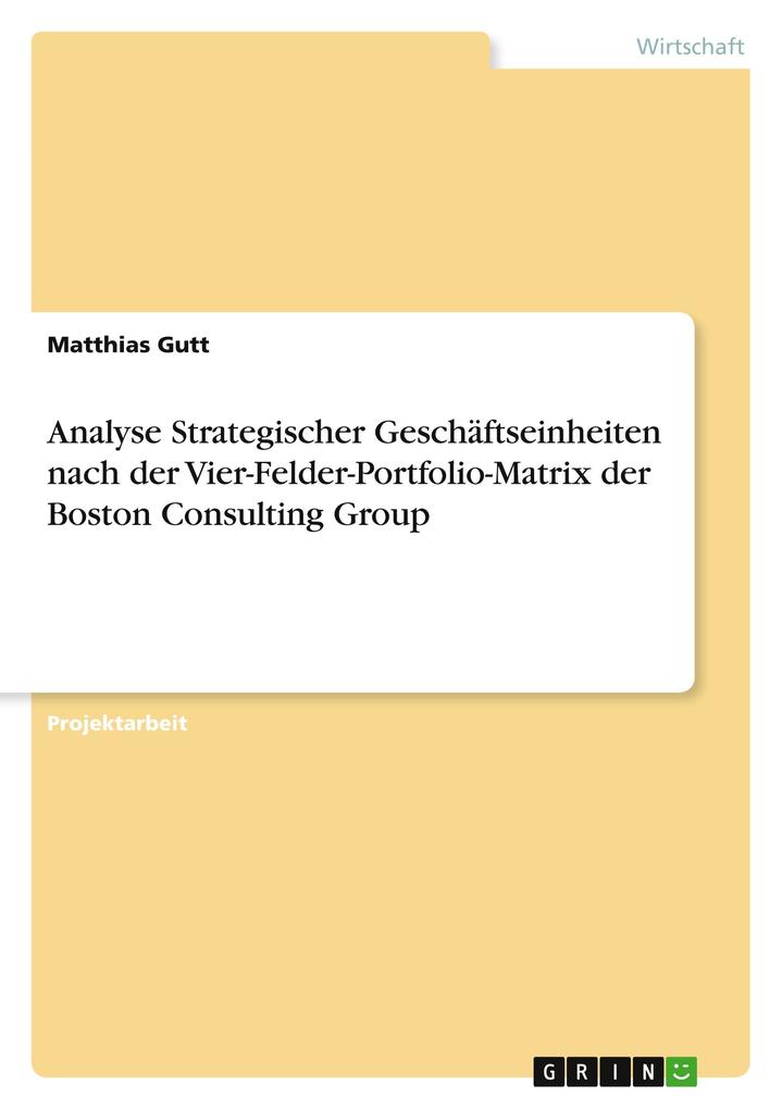 Analyse Strategischer Geschäftseinheiten nach der Vier-Felder-Portfolio-Matrix der Boston Consulting Group
