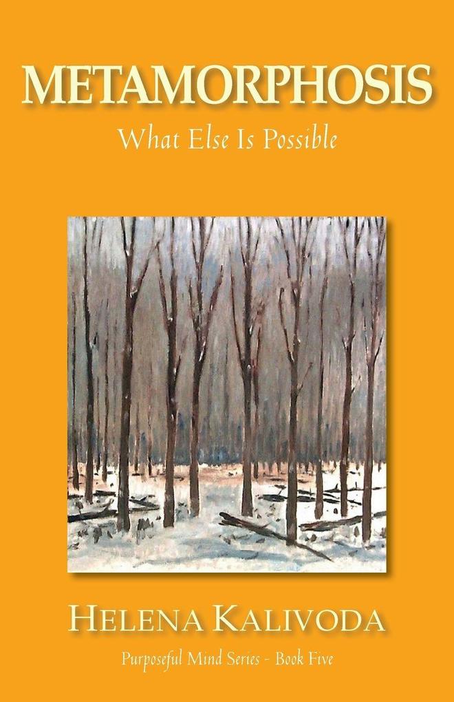 Metamorphosis What Else Is Possible? (Purposeful Mind Series - Book Five)