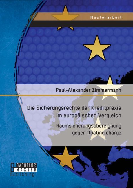 Die Sicherungsrechte der Kreditpraxis im europäischen Vergleich: Raumsicherungsübereignung gegen floating charge - Zimmermann Paul/ Paul-Alexander Zimmermann