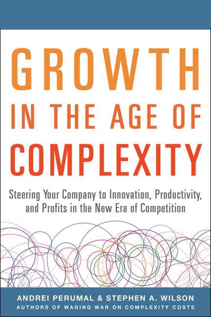 Growth in the Age of Complexity: Steering Your Company to Innovation Productivity and Profits in the New Era of Competition