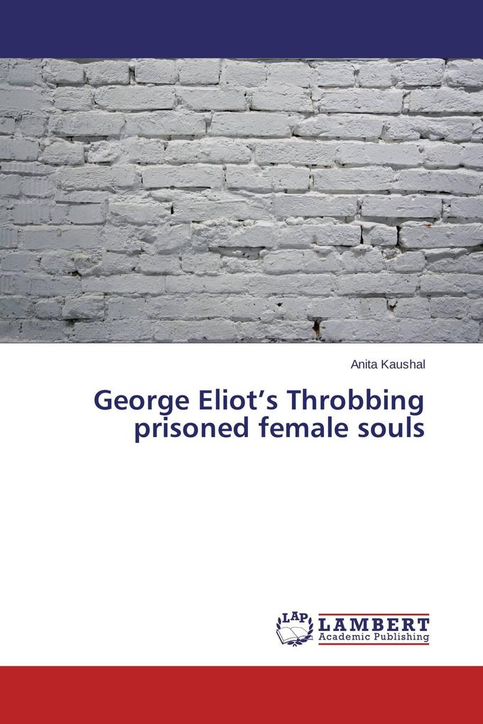George Eliot's Throbbing prisoned female souls