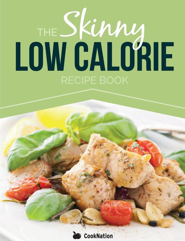 The Skinny Low Calorie Meal Recipe Book Great Tasting Simple & Healthy Meals Under 300 400 & 500 Calories. Perfect for Any Calorie Controlled Diet