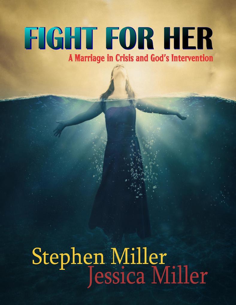 Fight for Her! - A Marriage in Crisis and God‘s Intervention
