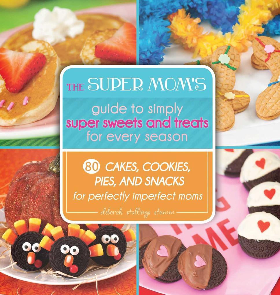The Super Mom‘s Guide to Simply Super Sweets and Treats for Every Season
