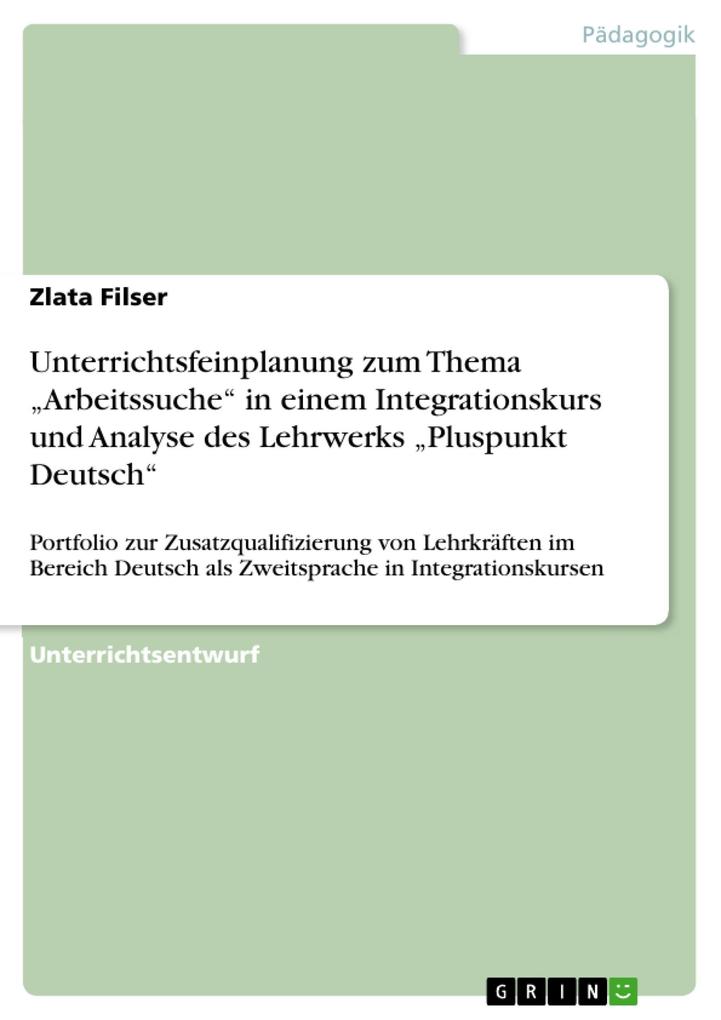 Unterrichtsfeinplanung zum Thema Arbeitssuche in einem Integrationskurs und Analyse des Lehrwerks Pluspunkt Deutsch - Zlata Filser