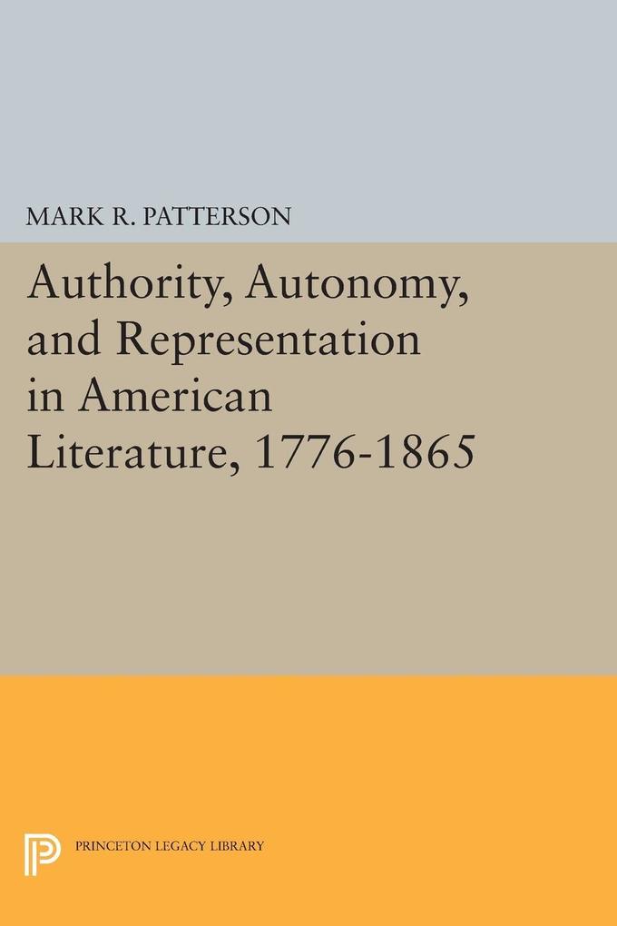 Authority Autonomy and Representation in American Literature 1776-1865