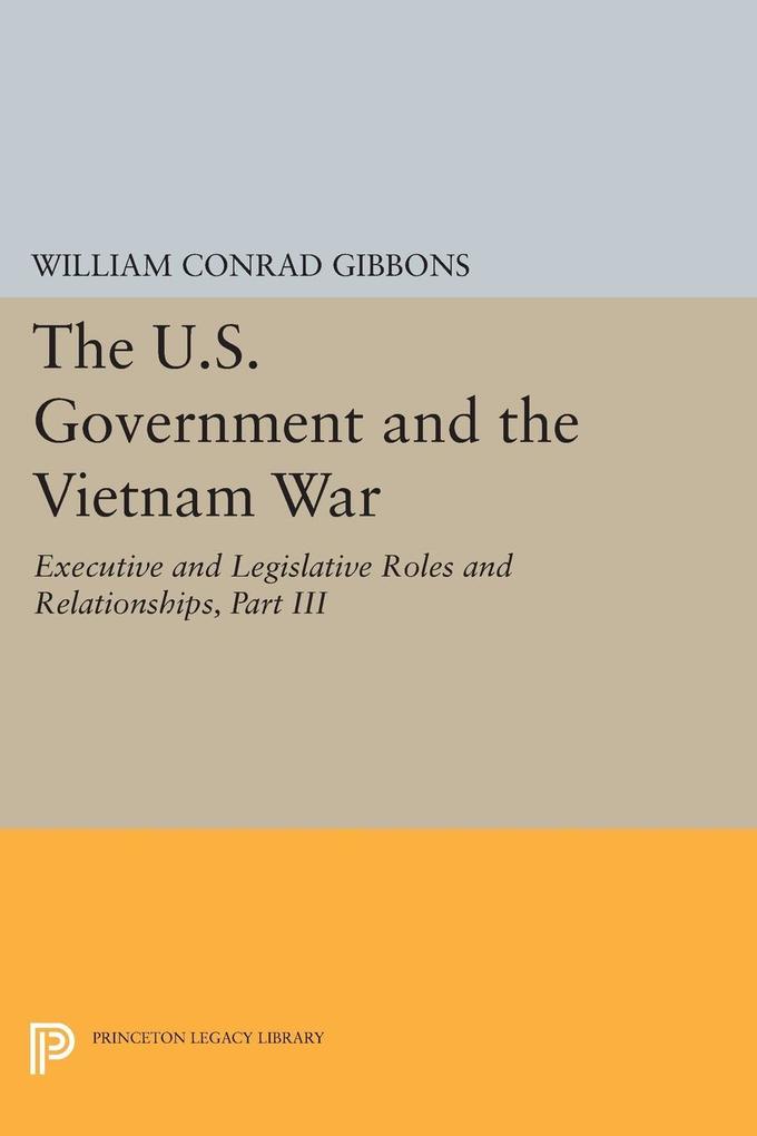 The U.S. Government and the Vietnam War: Executive and Legislative Roles and Relationships Part III