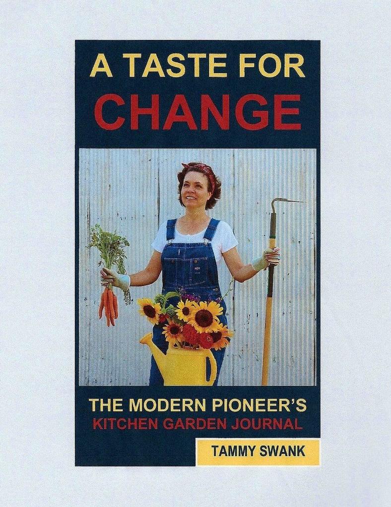 A Taste for Change the Modern Pioneer's Kitchen Garden Journal