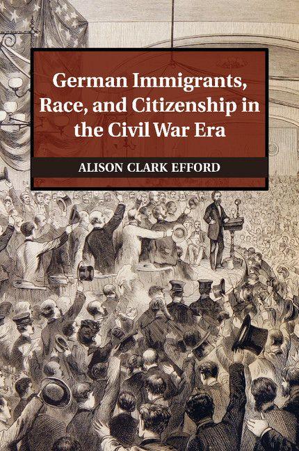 German Immigrants Race and Citizenship in the Civil War Era