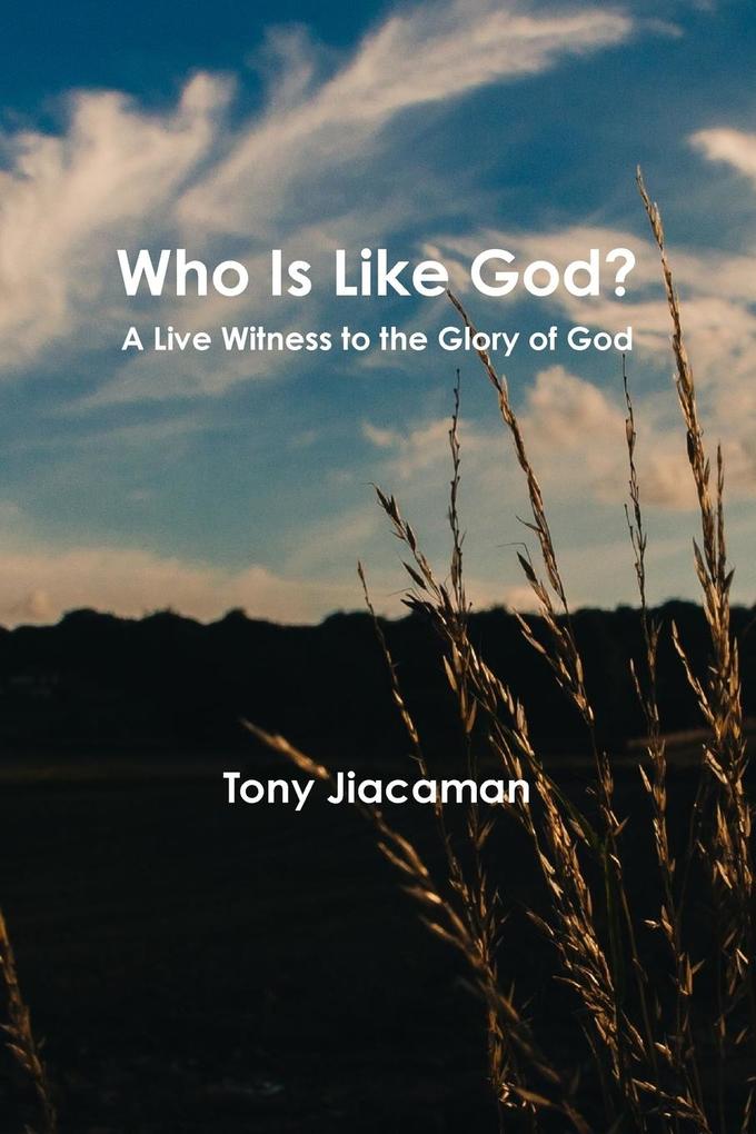 Who Is Like God? - A Live Witness to the Glory of God