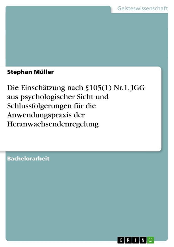 Die Einschätzung nach §105(1) Nr.1 JGG aus psychologischer Sicht und Schlussfolgerungen für die Anwendungspraxis der Heranwachsendenregelung - Stephan Müller