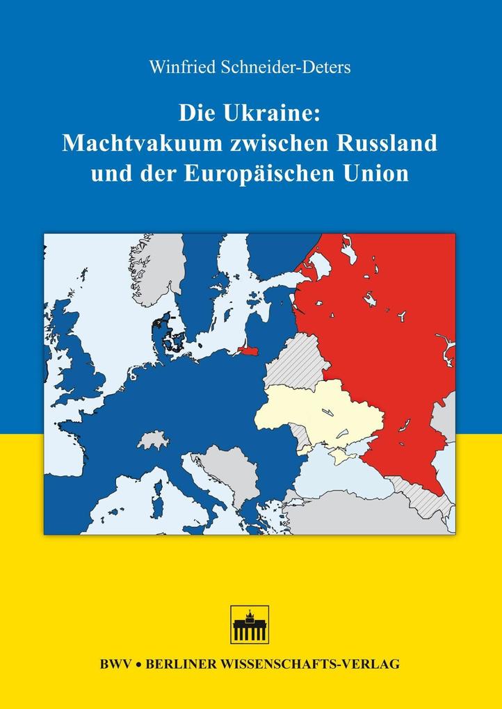 Die Ukraine: Machtvakuum zwischen Russland und der Europäischen Union - Winfried Schneider-Deters
