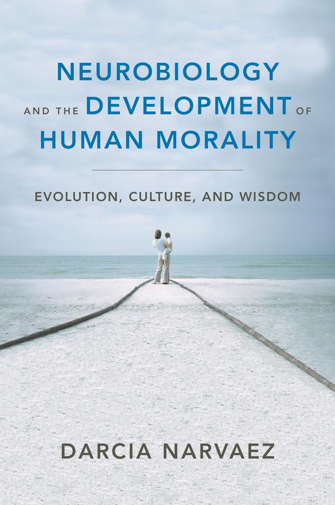 Neurobiology and the Development of Human Morality: Evolution Culture and Wisdom (Norton Series on Interpersonal Neurobiology)