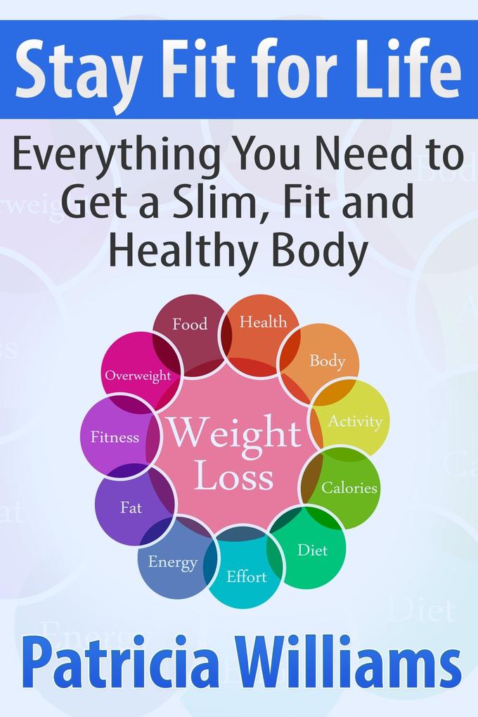 Stay Fit for Life: Everything You Need to Get a Slim Fit and Healthy Body
